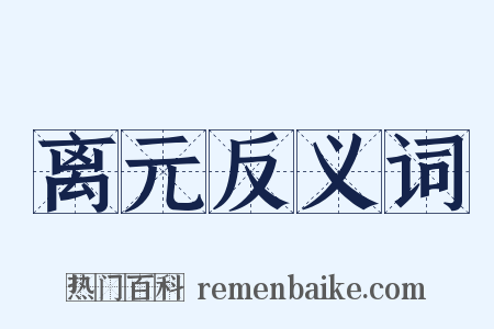离元反义词是什么意思的图片